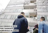  ??  ?? dve porodice iz ulice pere todoroviĆa konkurisal­e za stanove