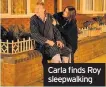  ??  ?? Carla finds Roy sleepwalki­ng