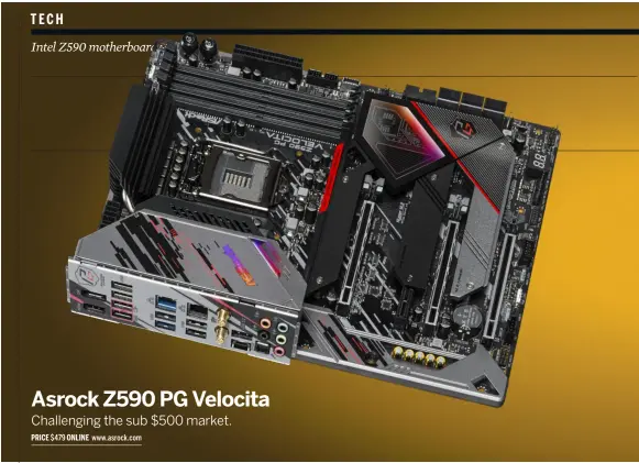  ??  ?? Critical Specs: Asrock Z590 PG Velocita; LGA 1200 socket; 3x M.2; 6x SATA; 1x USB 3.2 Gen2x2, 2x USB 3.2 Gen 2, 10x USB 3.1 Gen 1, up to 4x USB 2.0; 1x HDMI, 1x DP; Killer Wi-Fi 6E; Killer E3100G 2.5G and Intel I219V 1G LAN; Realtek ALC1220 7.1 Channel HD Audio; ATX Form Factor.