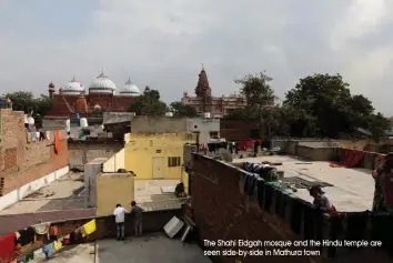  ?? The Shahi Eidgah mosque and the Hindu temple are seen side-by-side in Mathura town ??