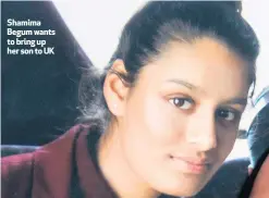  ??  ?? Shamima Begum wants to bring up her son to UK