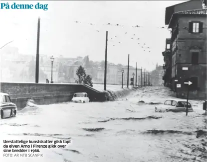  ?? FOTO: AP, NTB SCANPIX ?? Uerstattel­ige kunstskatt­er gikk tapt da elven Arno i Firenze gikk over sine bredder i 1966.