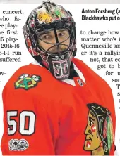  ??  ?? Anton Forsberg ( above) will take over for Corey Crawford, whom the Blackhawks put on injured reserve. Crawford’s injury isn’t long- term.