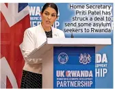  ?? ?? Home Secretary Priti Patel has struck a deal to send some asylum seekers to Rwanda