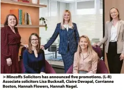  ?? ?? > Mincoffs Solicitors has announced five promotions. (L-R) Associate solicitors Lisa Bucknall, Claire Devapal, Corrianne Boston, Hannah Flowers, Hannah Nagel.