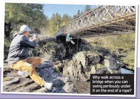  ??  ?? Why walk across a bridge when you can swing perilously under it on the end of a rope?