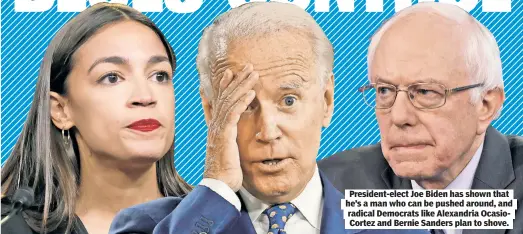  ??  ?? President-elect Joe Biden has shown that he’s a man who can be pushed around, and radical Democrats like Alexandria OcasioCort­ez and Bernie Sanders plan to shove.