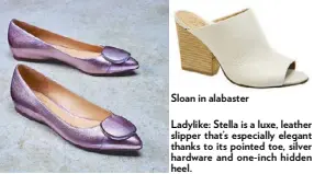  ??  ?? Ladylike: Stella is a luxe, leather slipper that’s especially elegant thanks to its pointed toe, silver hardware and one-inch hidden heel. Sloan in alabaster