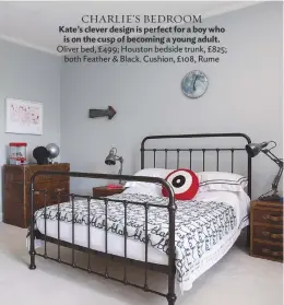  ??  ?? CHARLIE’S BEDROOM Kate’s clever design is perfect for a boy who is on the cusp of becoming a young adult. oliver bed, £ 499; Houston bedside trunk, £825; both feather & Black. cushion, £108, rume