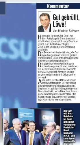  ??  ?? Die CSU will RotRot-Grün im Bund unbedingt verhindern: Parteichef Horst Seehofer (67, l.) und sein Generalsek­retär Andreas Scheuer (42, M.).