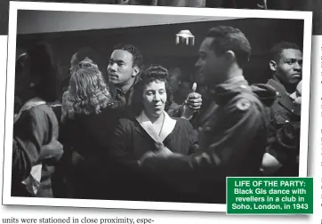  ?? ?? LIFE OF THE PARTY: Black GIs dance with revellers in a club in Soho, London, in 1943