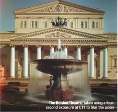  ??  ?? The Bolshoi Theatre, taken using a foursecond exposure at f/11 to blur the water