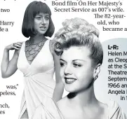  ??  ?? L-R: Helen Mirren as Cleopatra at the Scala Theatre, London, September, 1966 and Angela Lansbury
in 1944