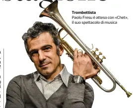  ??  ?? Trombettis­ta
Paolo Fresu è atteso con «Chet», il suo spettacolo di musica