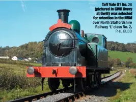  ??  ?? Taff Vale O1 No. 28 (pictured in GWR livery at Gwili) was selected for retention in the NRM over North Staffordsh­ire Railway ‘L’ class No. 2. PHIL BUDD