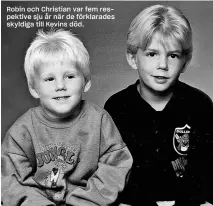  ??  ?? Robin och Christian var fem respektive sju år när de förklarade­s skyldiga till Kevins död.