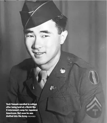  ?? PROVIDED ?? Yosh Yamada enrolled in college after being held at a World War II internment camp for Japanese Americans. But soon he was drafted into the Army.