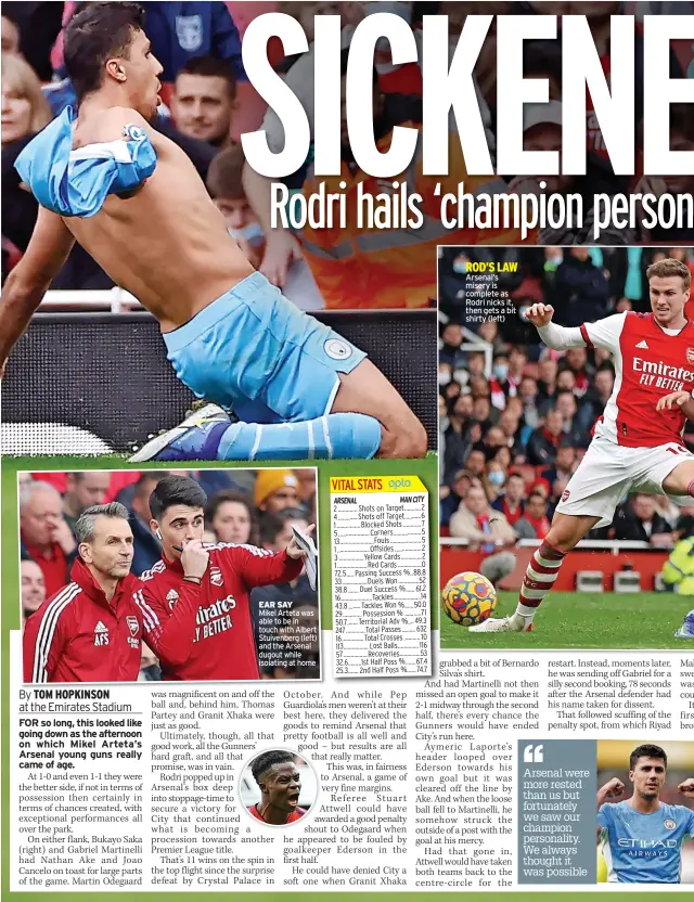  ?? ?? EAR SAY
Mikel Arteta was able to be in touch with Albert Stuivenber­g (left) and the Arsenal dugout while isolating at home
ROD’S LAW Arsenal’s misery is complete as Rodri nicks it, then gets a bit shirty (left)