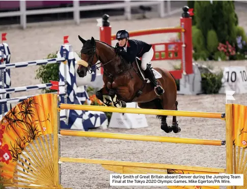  ??  ?? Holly Smith of Great Britain aboard Denver during the Jumping Team Final at the Tokyo 2020 Olympic Games. Mike Egerton/PA Wire.