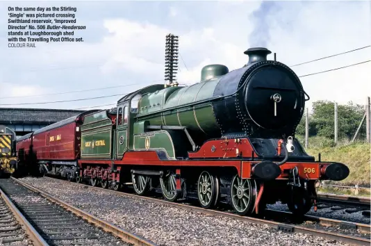  ?? COLOUR RAIL ?? On the same day as the Stirling ‘Single’ was pictured crossing Swithland reservoir, ‘Improved Director’ No. 506 Butler-Henderson stands at Loughborou­gh shed with the Travelling Post Office set.