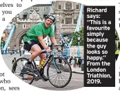  ?? ?? Richard says: “This is a favourite simply because the guy looks so happy.” From the London Triathlon, 2019.