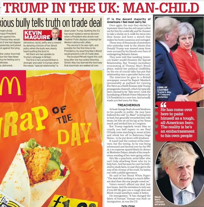  ??  ?? LOOK OF LOATHED Trump & May at Chequers yesterday PALS Boris Johnson got praise