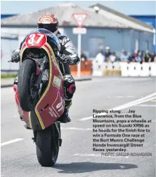  ?? PHOTOS: GREGOR RICHARDSON ?? Ripping along . . . Jay Lawrence, from the Blue Mountains, pops a wheelie at speed on his Suzuki XR96 as he heads for the finish line to win a Formula One race at the Burt Munro Challenge Honda Invercargi­ll Street Races yesterday.
