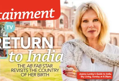  ??  ?? Joanna Lumley’s Guide to India,Sky Living, Sunday at 8.30pm.