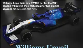  ?? PIC: WILLIAMS-AMG F1/PA ?? Williams hope their new FW43B car for the 2021 season will revive their fortunes after two dismal seasons