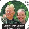  ??  ?? Jerome with Soldier Solider co-star Robson Green