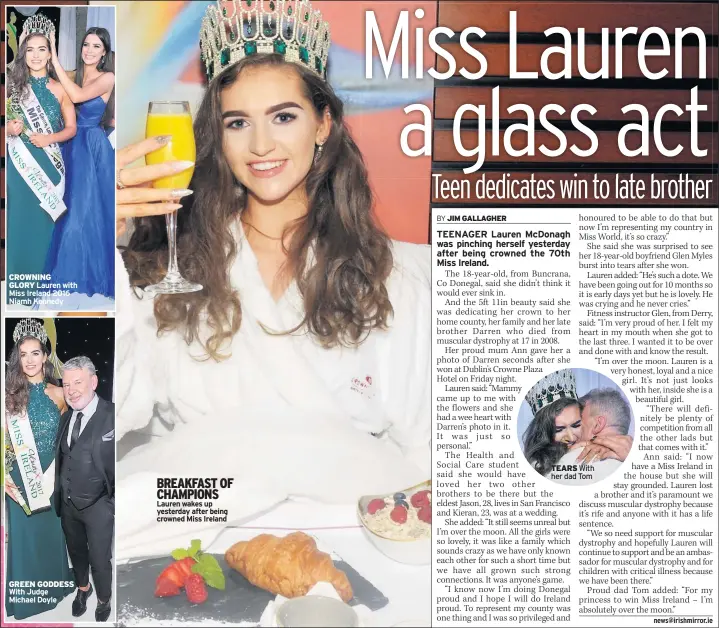  ??  ?? CROWNING GLORY
Lauren with Miss Ireland 2016 Niamh Kennedy GREEN GODDESS With Judge Michael Doyle BREAKFAST OF CHAMPIONS Lauren wakes up yesterday after being crowned Miss Ireland TEARS With her dad Tom