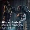  ??  ?? Alien vs. Predador (Alien vs. Predator), 2004. €155 M