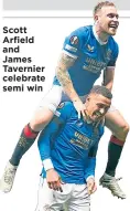  ?? ?? Scott Arfield and James Tavernier celebrate semi win