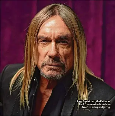  ?? ?? Iggy Pop ist der „Godfather of Punk“, sein aktuelles Album „Free“ist ruhig und jazzig.