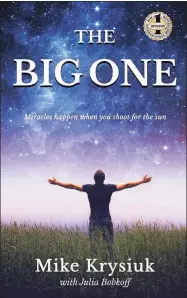  ??  ?? “The Big One: Miracles Happen When You Shoot for the Sun,” is a memoir by Mike Krysiuk and Julia Bobkoff that looks to inspire others.