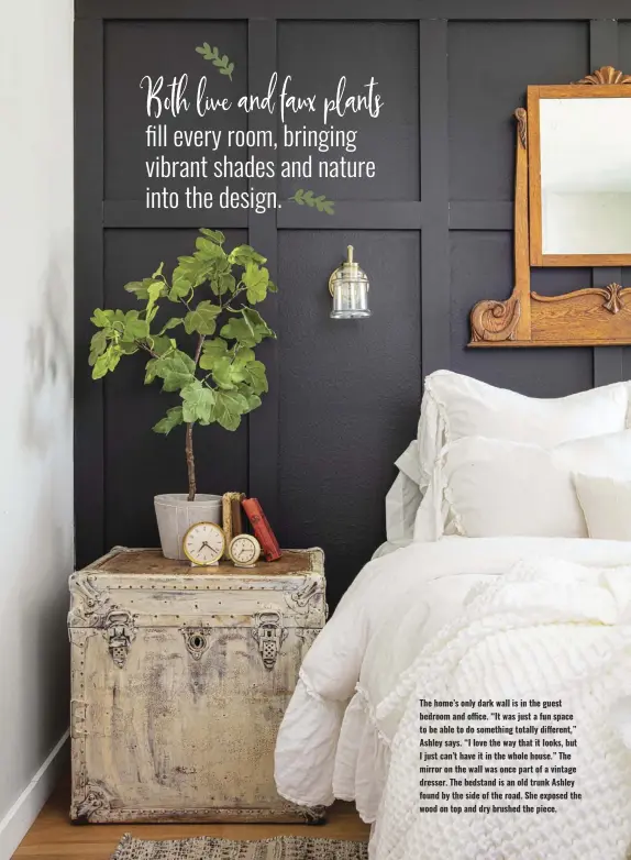  ?? ?? The home’s only dark wall is in the guest bedroom and office. “It was just a fun space to be able to do something totally different,” Ashley says. “I love the way that it looks, but I just can’t have it in the whole house.” The mirror on the wall was once part of a vintage dresser. The bedstand is an old trunk Ashley found by the side of the road. She exposed the wood on top and dry brushed the piece.