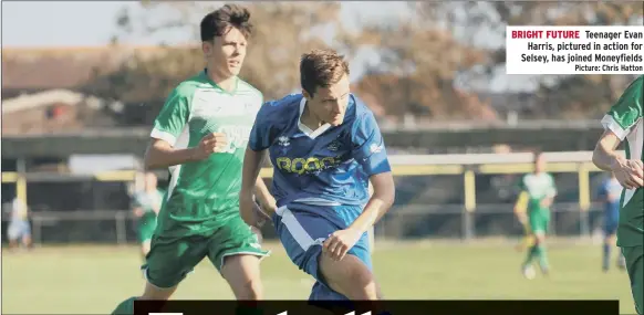  ?? Picture: Chris Hatton ?? BRIGHT FUTURE Teenager Evan Harris, pictured in action for Selsey, has joined Moneyfield­s