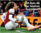  ??  ?? All eyes on me: Matteo Guendouzi