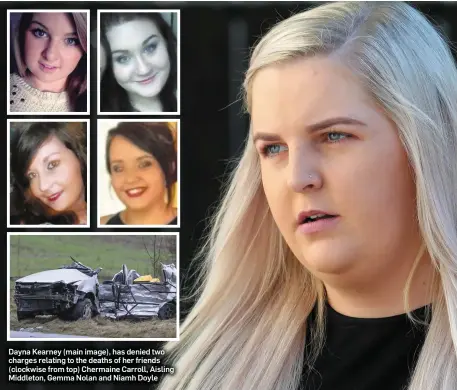  ??  ?? Dayna Kearney (main image), has denied two charges relating to the deaths of her friends (clockwise from top) Chermaine Carroll, Aisling Middleton, Gemma Nolan and Niamh Doyle