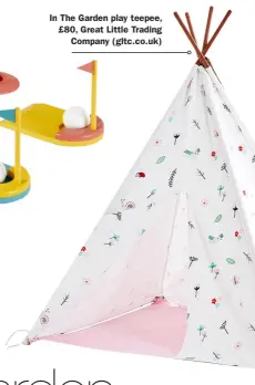  ??  ?? In The Garden play teepee, £80, Great Little Trading Company (gltc.co.uk)