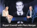  ??  ?? Rupert Everett with Piers Morgan