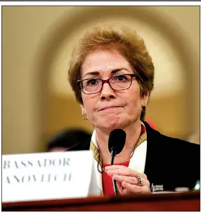  ?? AP/JACQUELYN MARTIN ?? Marie Yovanovitc­h, former U.S. ambassador to Ukraine, testified Friday that her sudden removal from the post in May had played into the hands of “shady interests the world over” with dangerous intentions toward the United States.
