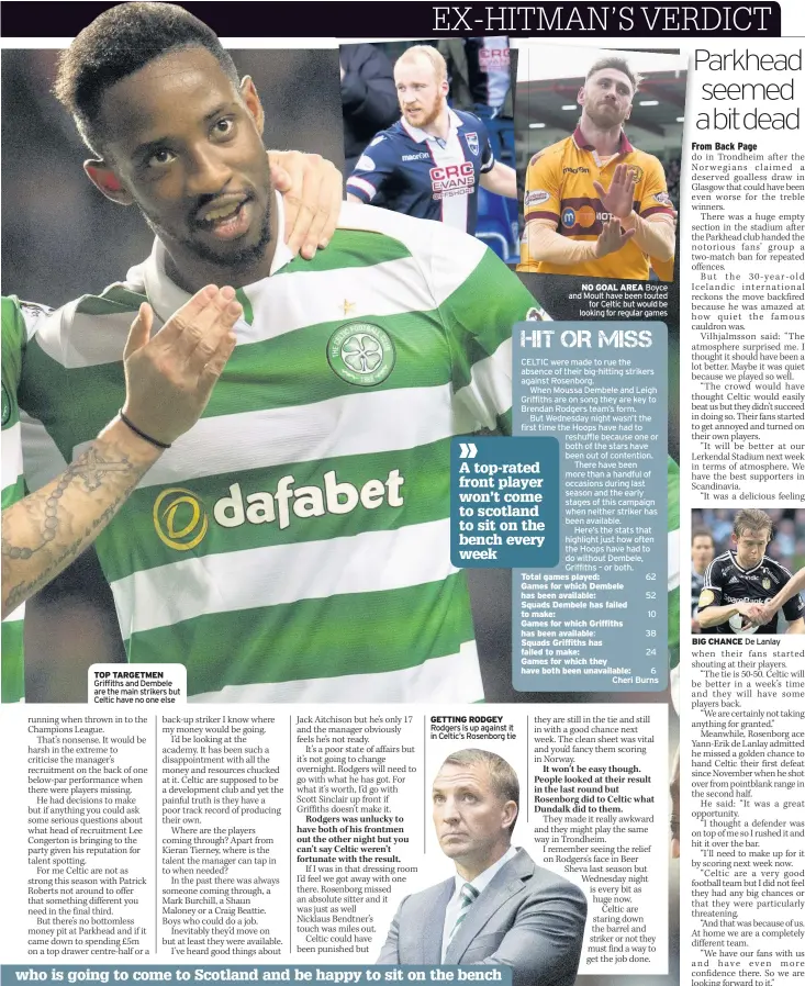  ??  ?? TOP TARGETMEN Griffiths and Dembele are the main strikers but Celtic have no one else GETTING RODGEY Rodgers is up against it in Celtic’s Rosenborg tie NO GOAL AREA Boyce and Moult have been touted for Celtic but would be looking for regular games BIG...