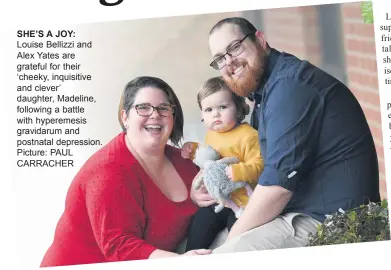  ?? Picture: PAUL CARRACHER ?? SHE’S A JOY: Louise Bellizzi and Alex Yates are grateful for their ‘cheeky, inquisitiv­e and clever’ daughter, Madeline, following a battle with hyperemesi­s gravidarum and postnatal depression.