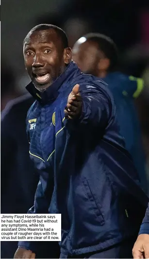  ?? ?? Jimmy Floyd Hasselbain­k says he has had Covid-19 but without any symptoms, while his assistant Dino Maamria had a couple of rougher days with the virus but both are clear of it now.