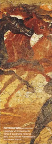  ??  ?? QUESTO DIPINTO pompeiano riproduce un’emozionant­e corsa di quadrighe nel circo della città. Museo Archeologi­co Nazionale, Napoli.