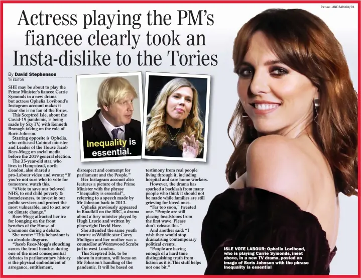 ?? Picture: JANE BARLOW/PA ?? ISLE VOTE LABOUR: Ophelia Lovibond, who is playing Carrie Symonds, inset above, in a new TV drama, posted an image of Boris Johnson with the phrase Inequality is essential