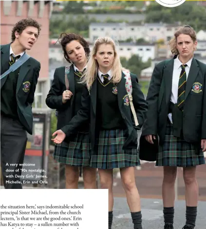  ??  ?? A very welcome dose of ’90s nostalgia, with Derry Girls’ James, Michelle, Erin and Orla