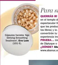  ??  ?? Cápsulas faciales ‘Age Defying Smoothing Treatment’, Eve Lom (101 €).