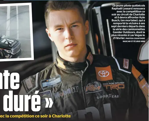  ?? PHOTOS COURTOISIE NASCAR ET ÉCURIE KBM ?? Le jeune pilote québécois Raphaël Lessard renouera avec la compétitio­n ce soir au circuit de Charlotte et il devra affronter Kyle Busch, (en mortaise), qui a remporté la victoire à ses sept derniers départs dans la série des camionnett­es Gander Outdoors, dont la plus récente à Las Vegas le 21 février.